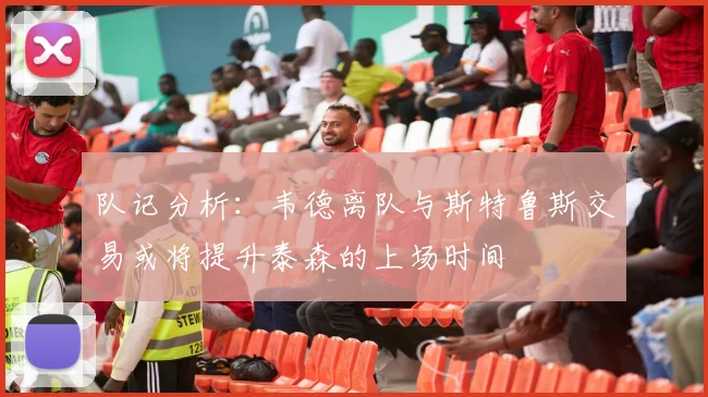 队记分析：韦德离队与斯特鲁斯交易或将提升泰森的上场时间